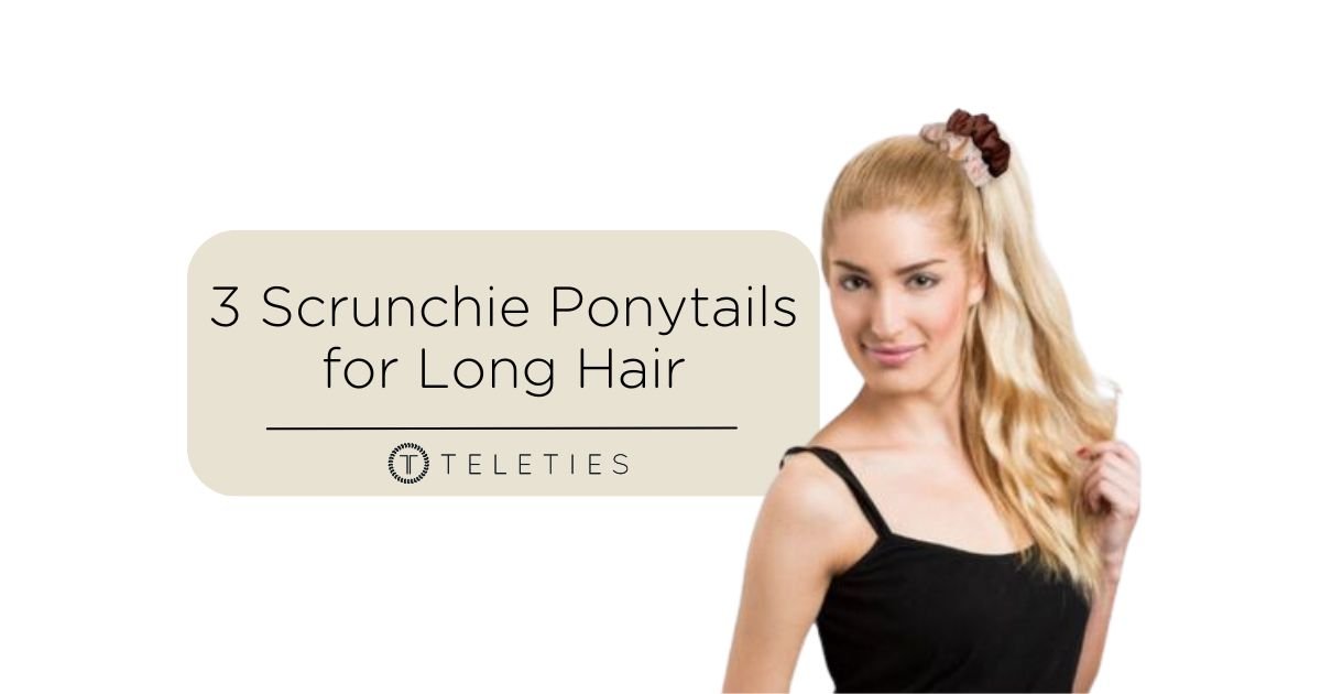 3 Easy-to-Do Scrunchie Ponytails for Long Hair - TELETIES