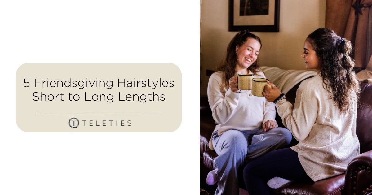 5 Hairstyles Perfect for Friendsgiving - Short to Long - TELETIES