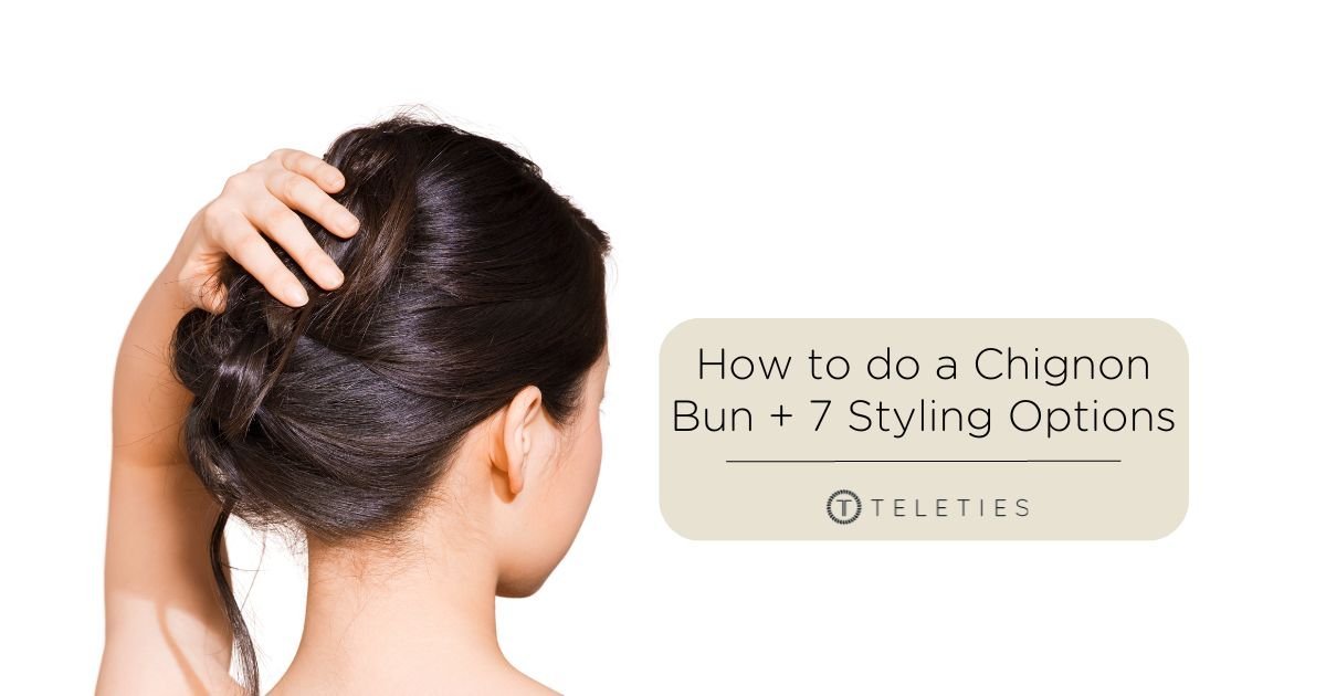 How to do a Chignon Bun Plus 7 Unique Variations - TELETIES