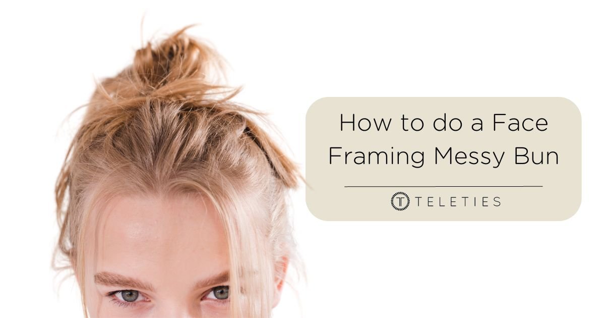 How to Do a Face Framing Messy Bun - TELETIES