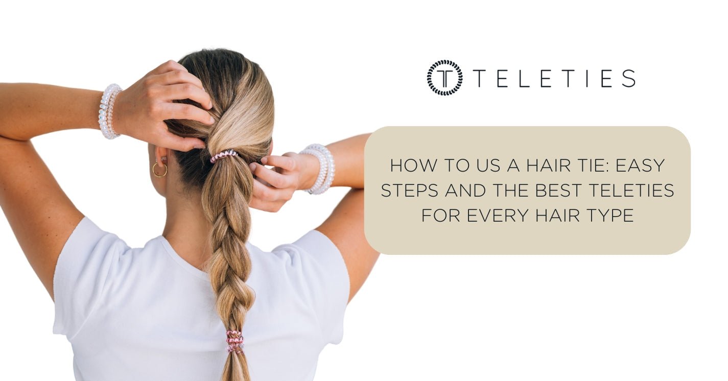 How to Use a Hair Tie: Easy Steps and the Best TELETIES For Every Hair Type - TELETIES