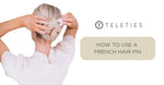How to Use & Style a French Hair Pin - TELETIES