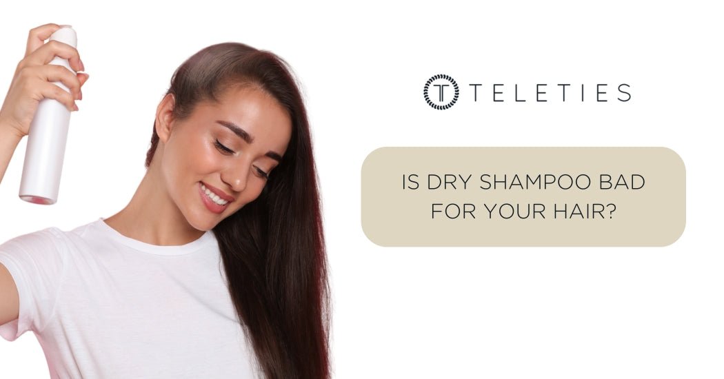 Is Dry Shampoo Bad for Your Hair? Dry Shampoo 101 - TELETIES
