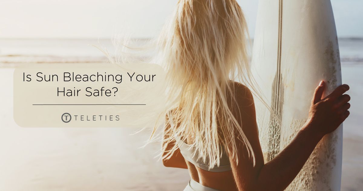Is Sun Bleaching Safe for Your Hair? - TELETIES
