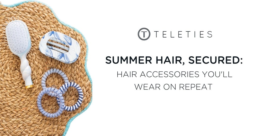 Summer Hair, Secured: Hair Accessories You'll Wear on Repeat - TELETIES