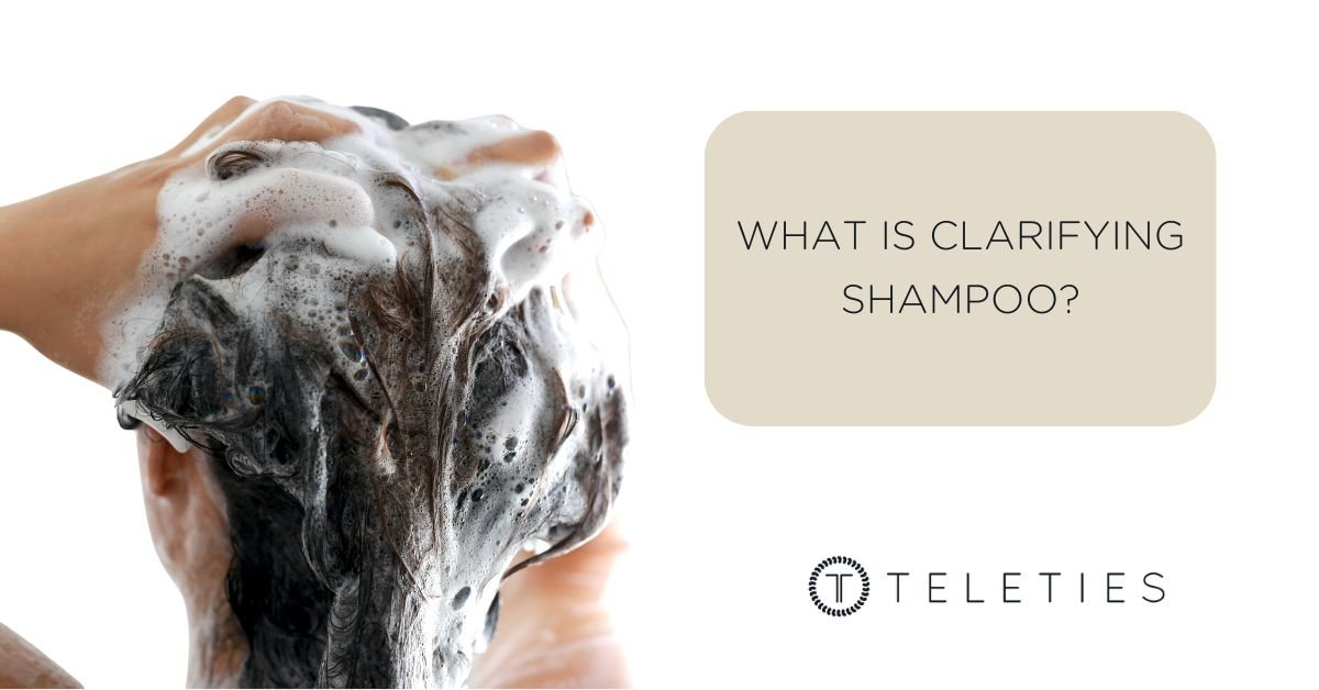 What is Clarifying Shampoo & How to Use It - TELETIES
