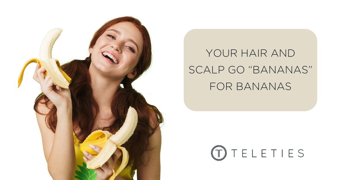 Your Hair and Scalp go “Bananas” for Bananas - TELETIES
